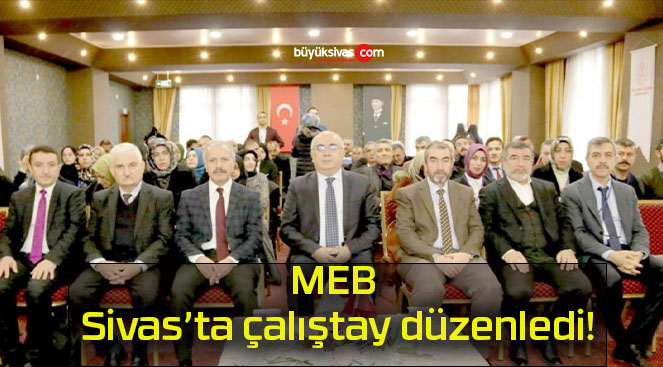 MEB Sivas’ta çalıştay düzenledi!