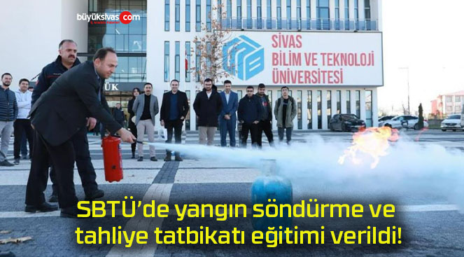 SBTÜ’de yangın söndürme ve tahliye tatbikatı eğitimi verildi!