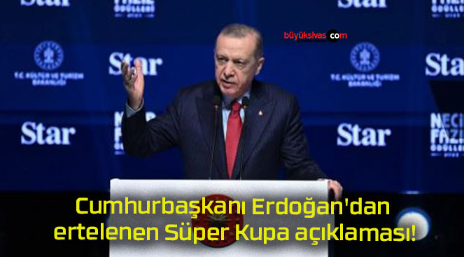 Cumhurbaşkanı Erdoğan’dan ertelenen Süper Kupa açıklaması!