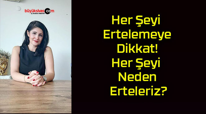 Her Şeyi Ertelemeye Dikkat! Her Şeyi Neden Erteleriz?