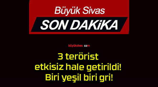 3 terörist etkisiz hale getirildi! Biri yeşil biri gri!