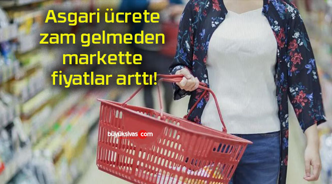 Asgari ücrete zam gelmeden markette fiyatlar arttı!