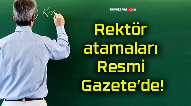 Rektör atamaları Resmi Gazete’de!