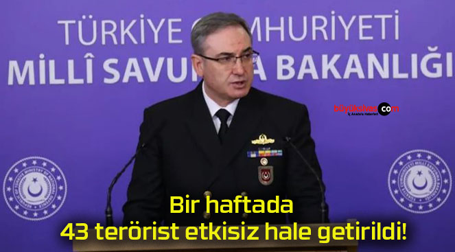 Bir haftada 43 terörist etkisiz hale getirildi!