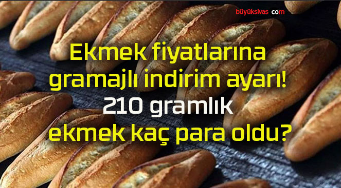 Ekmek fiyatlarına gramajlı indirim ayarı! 210 gramlık ekmek kaç para oldu?