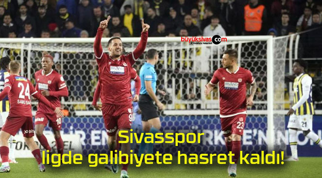Sivasspor ligde galibiyete hasret kaldı!