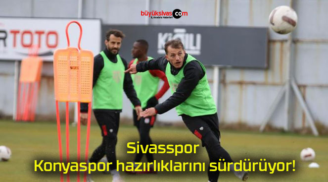 Sivasspor Konyaspor hazırlıklarını sürdürüyor!