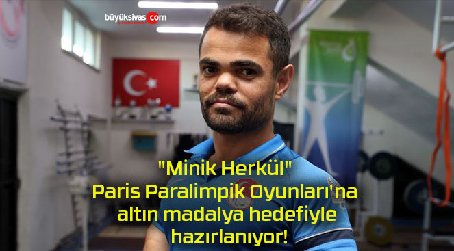 “Minik Herkül” Paris Paralimpik Oyunları’na altın madalya hedefiyle hazırlanıyor!