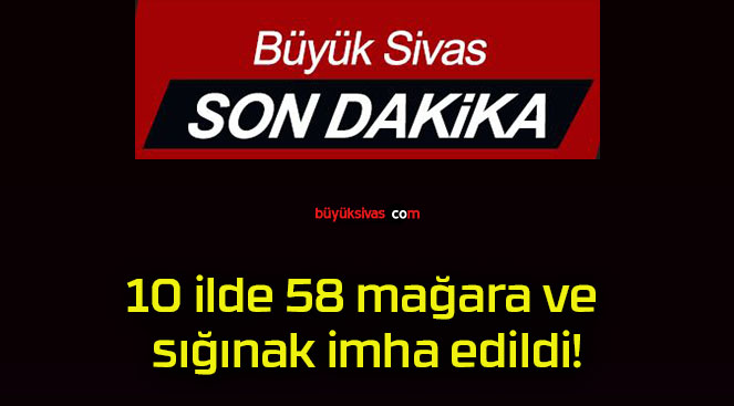 10 ilde 58 mağara ve sığınak imha edildi!