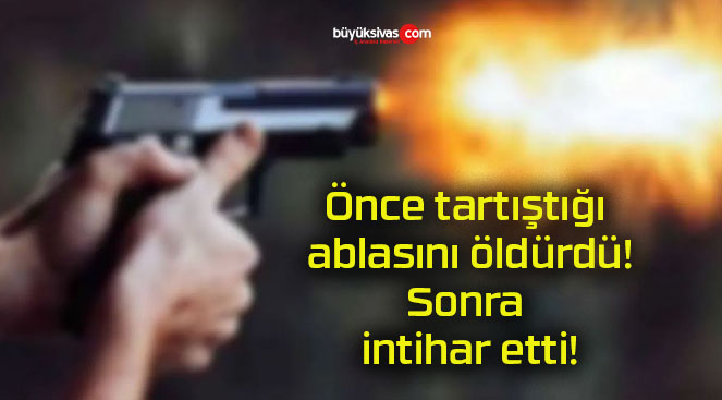 Önce tartıştığı ablasını öldürdü! Sonra intihar etti!