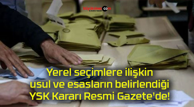 Yerel seçimlere ilişkin usul ve esasların belirlendiği YSK Kararı Resmi Gazete’de!