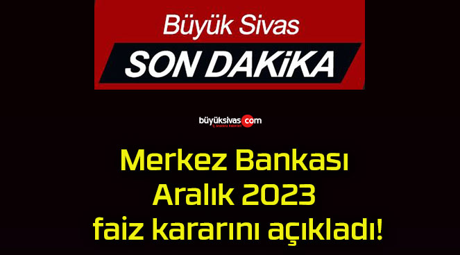 Merkez Bankası Aralık 2023 faiz kararını açıkladı!