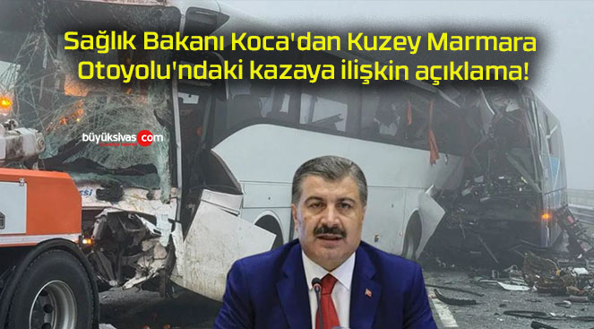 Sağlık Bakanı Koca’dan Kuzey Marmara Otoyolu’ndaki kazaya ilişkin açıklama!