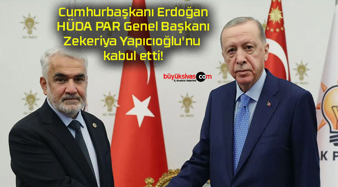Cumhurbaşkanı Erdoğan HÜDA PAR Genel Başkanı Zekeriya Yapıcıoğlu’nu kabul etti!