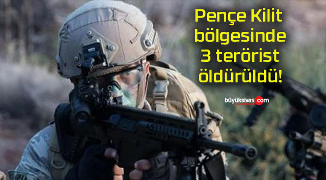Pençe Kilit bölgesinde 3 terörist öldürüldü!