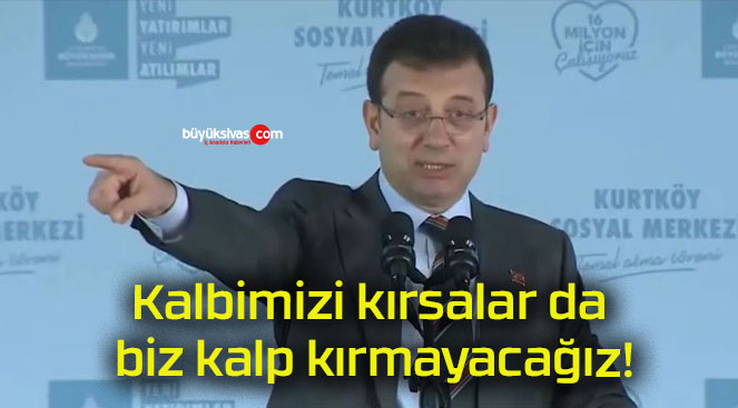 Kalbimizi kırsalar da biz kalp kırmayacağız!