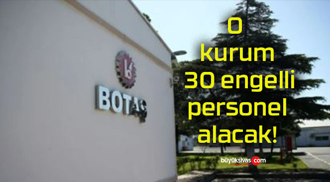 O kurum 30 engelli personel alacak!