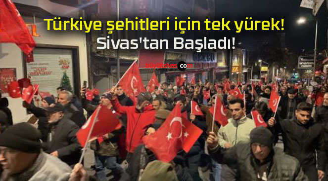 Türkiye şehitleri için tek yürek! Sivas’tan Başladı!