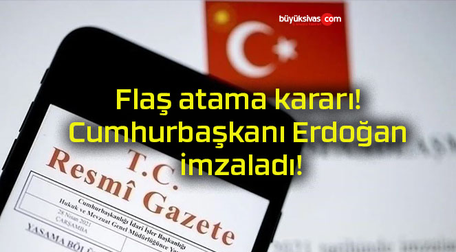 Flaş atama kararı! Cumhurbaşkanı Erdoğan imzaladı!