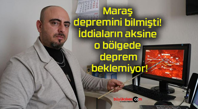 Maraş depremini bilmişti! İddiaların aksine o bölgede deprem beklemiyor!