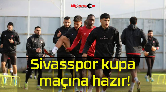 Sivasspor kupa maçına hazır!