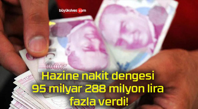 Hazine nakit dengesi 95 milyar 288 milyon lira fazla verdi!