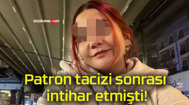 Patron tacizi sonrası intihar etmişti!