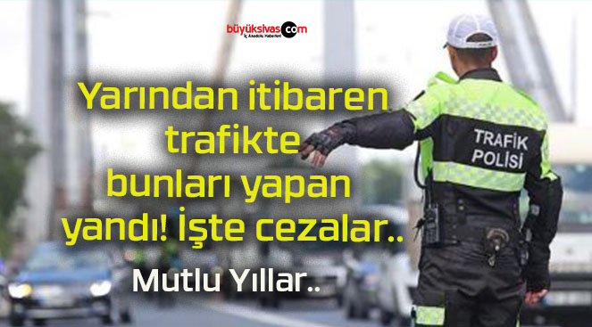 Yarından itibaren trafikte bunları yapan yandı! İşte cezalar..