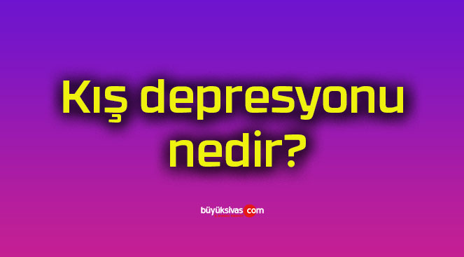 Kış depresyonu nedir?