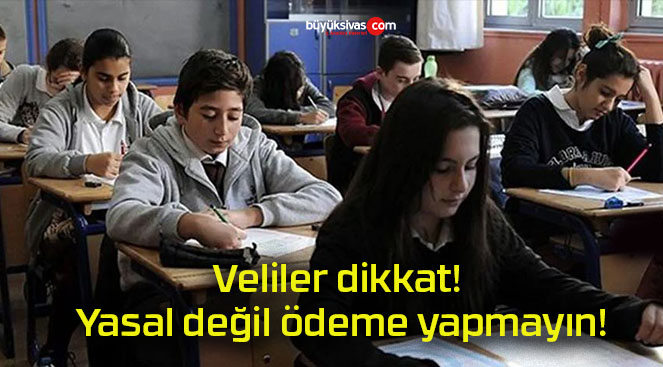 Veliler dikkat! Yasal değil ödeme yapmayın!