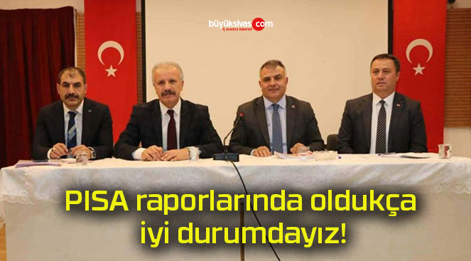 PISA raporlarında oldukça iyi durumdayız!
