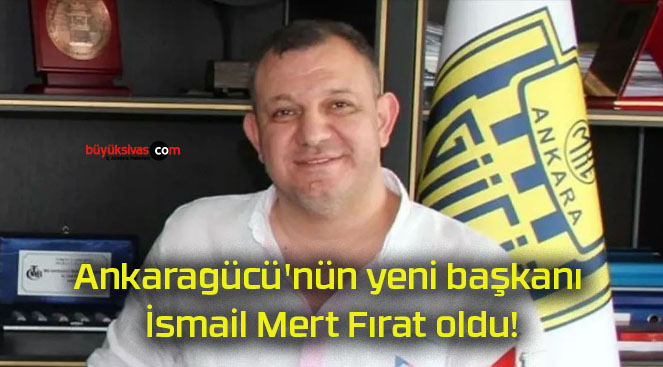 Ankaragücü’nün yeni başkanı İsmail Mert Fırat oldu!