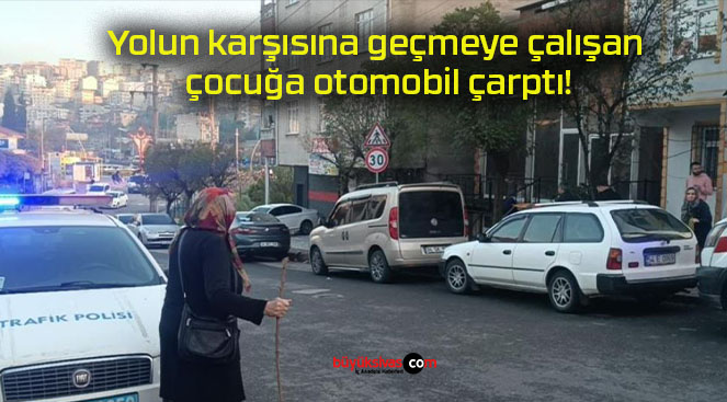 Yolun karşısına geçmeye çalışan çocuğa otomobil çarptı!