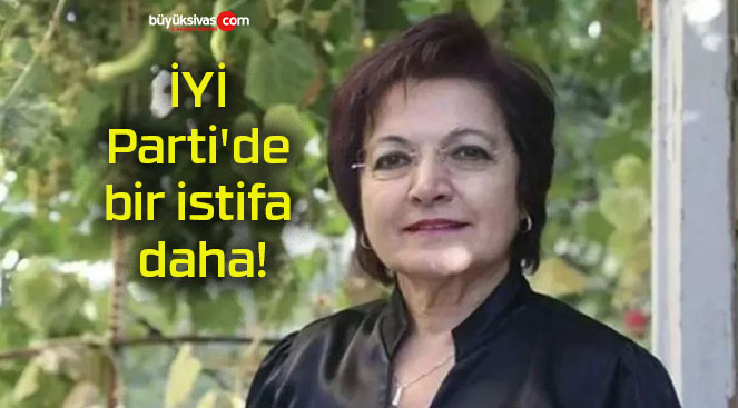 İYİ Parti’de bir istifa daha!