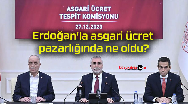 Erdoğan’la asgari ücret pazarlığında ne oldu?