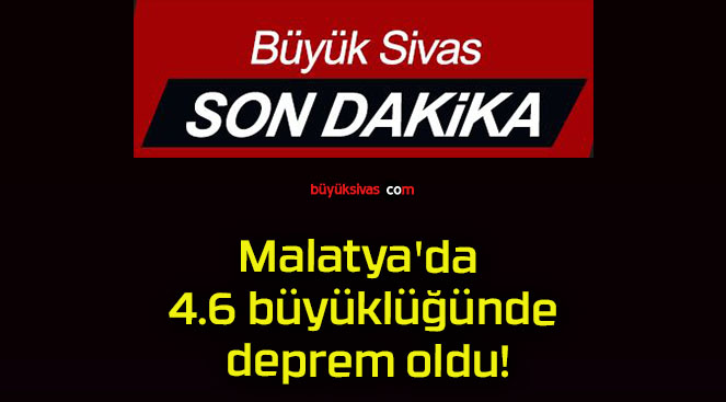 Malatya’da 4.6 büyüklüğünde deprem oldu!