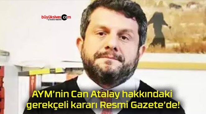 AYM’nin Can Atalay hakkındaki gerekçeli kararı Resmi Gazete’de!