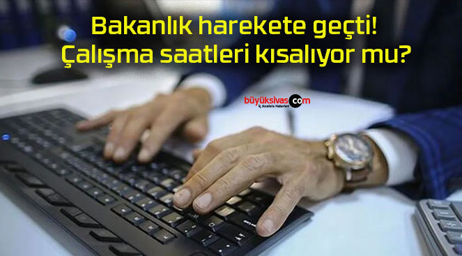 Bakanlık harekete geçti! Çalışma saatleri kısalıyor mu?