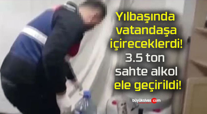 Yılbaşında vatandaşa içireceklerdi! 3.5 ton sahte alkol ele geçirildi!