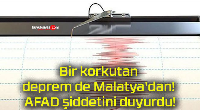 Bir korkutan deprem de Malatya’dan! AFAD şiddetini duyurdu!