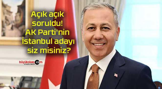 Açık açık soruldu! AK Parti’nin İstanbul adayı siz misiniz?