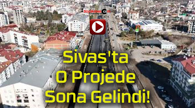 Sivas’ta O Projede Sona Gelindi!
