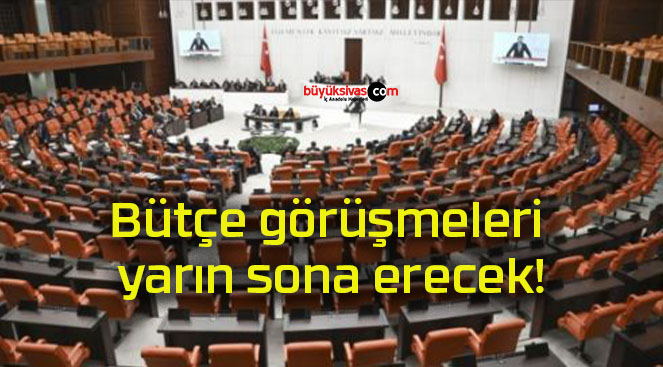 Bütçe görüşmeleri yarın sona erecek!