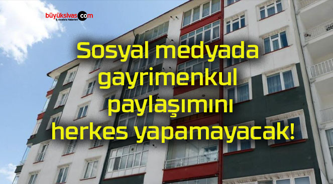 Sosyal medyada gayrimenkul paylaşımını herkes yapamayacak!