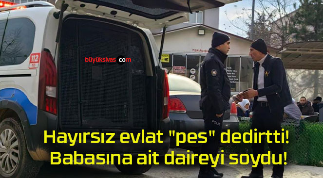 Hayırsız evlat “pes” dedirtti! Babasına ait daireyi soydu!