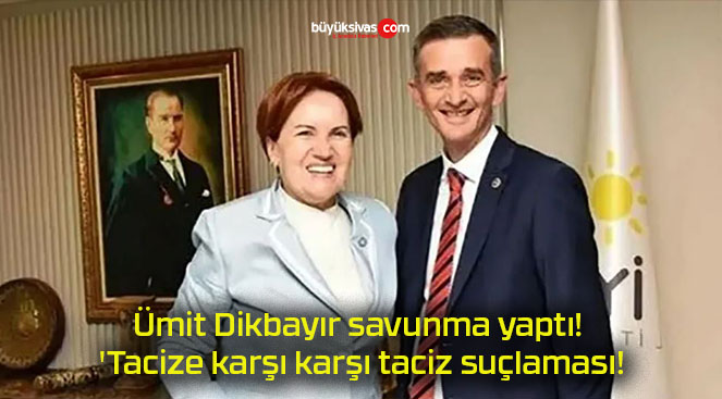 Ümit Dikbayır savunma yaptı! ‘Tacize karşı karşı taciz suçlaması!