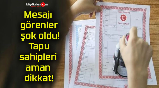 Mesajı görenler şok oldu! Tapu sahipleri aman dikkat!