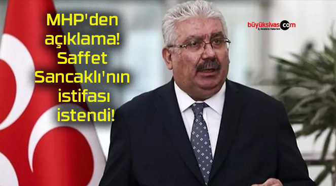 MHP’den açıklama! Saffet Sancaklı’nın istifası istendi!