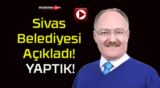 Sivas Belediyesi Açıkladı! YAPTIK!