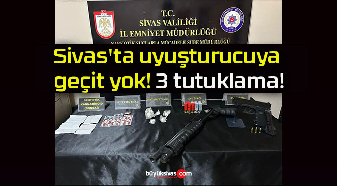 Sivas’ta uyuşturucuya geçit yok! 3 tutuklama!